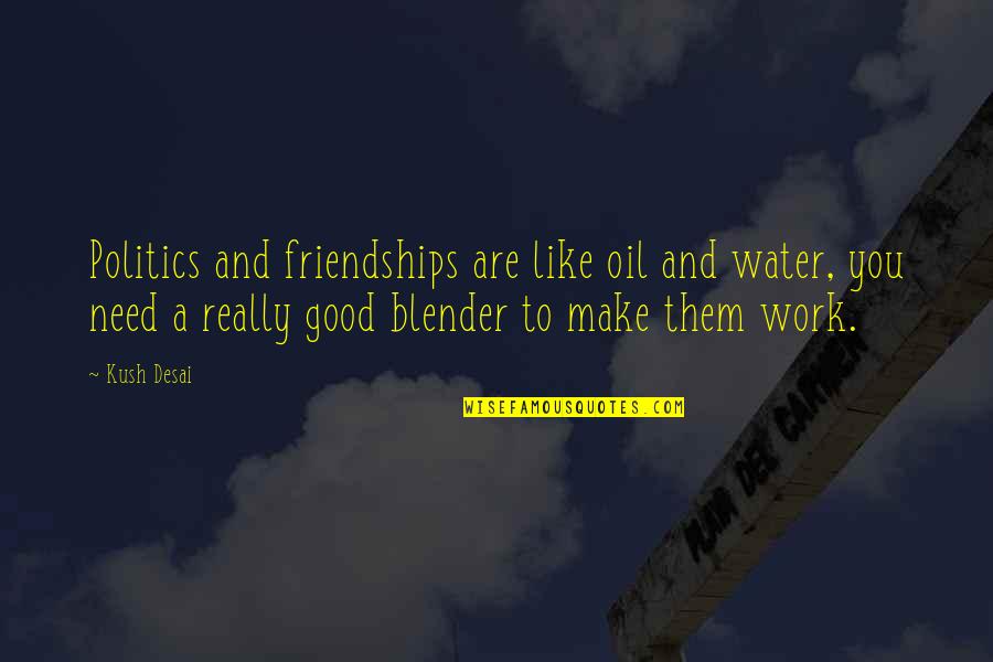 Kush Quotes By Kush Desai: Politics and friendships are like oil and water, Kush Quotes By Kush Desai: Politics and friendships are like oil and water,