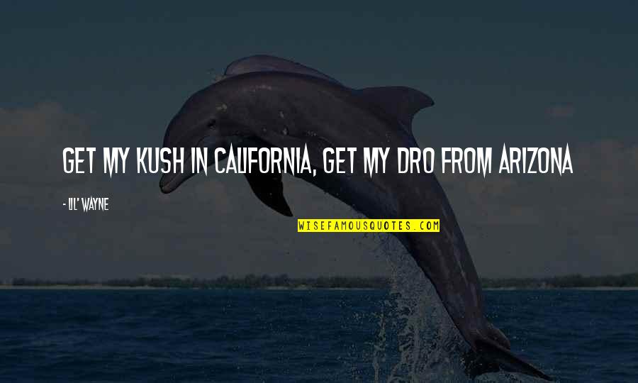 Kush Quotes By Lil' Wayne: Get my kush in California, Get my dro Kush Quotes By Lil' Wayne: Get my kush in California, Get my dro
