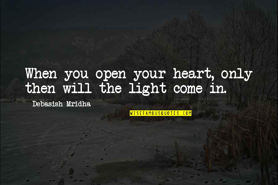 Kusha Grass Quotes By Debasish Mridha: When you open your heart, only then will