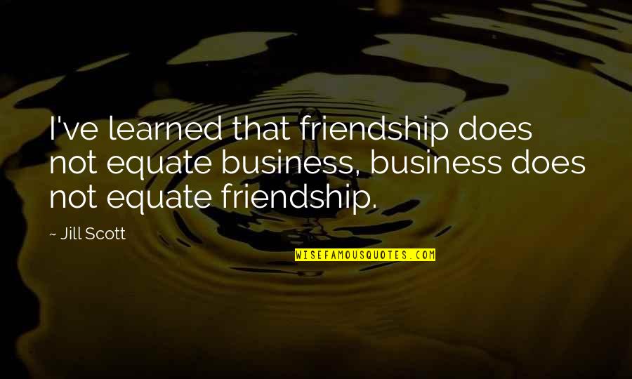 Kushal Pal Singh Quotes By Jill Scott: I've learned that friendship does not equate business,