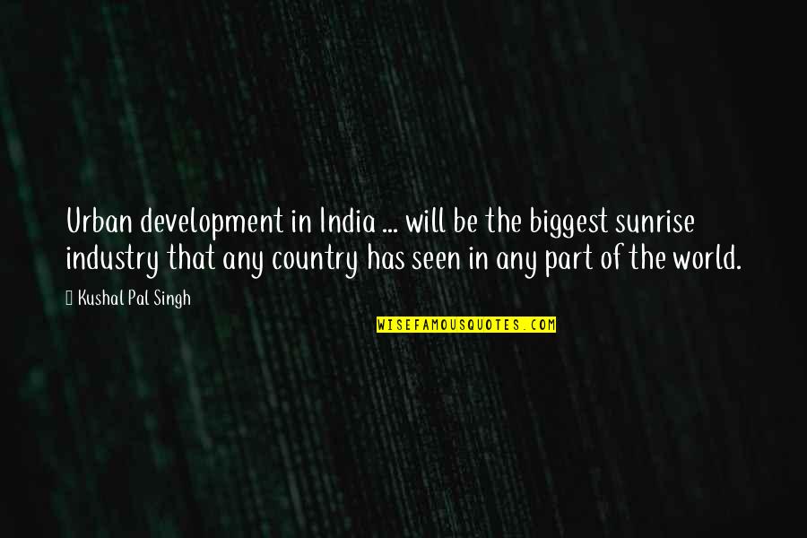 Kushal Pal Singh Quotes By Kushal Pal Singh: Urban development in India ... will be the