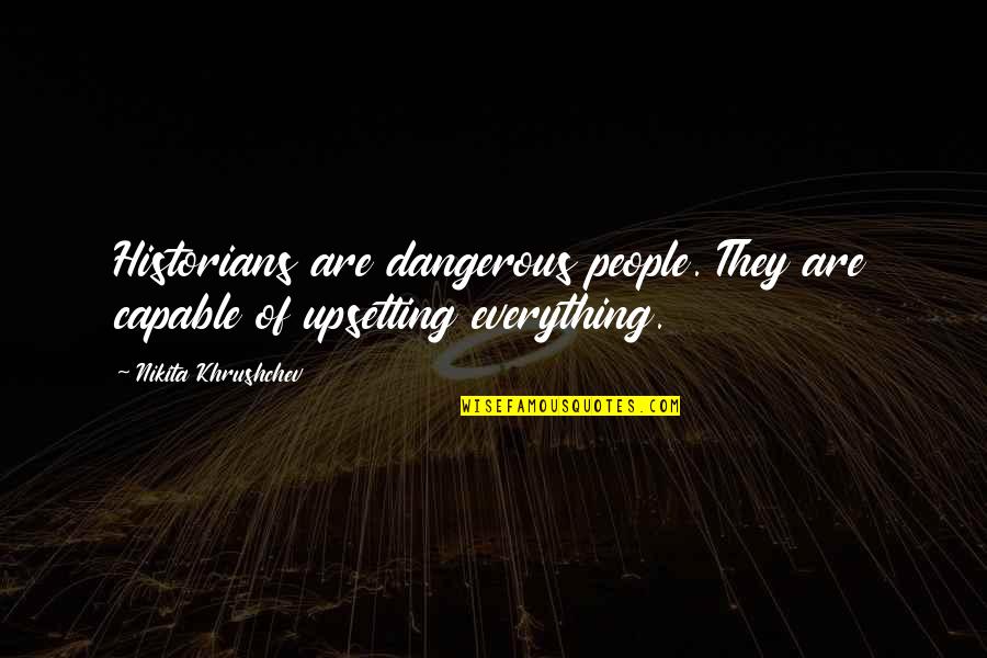 Kushala Quotes By Nikita Khrushchev: Historians are dangerous people. They are capable of
