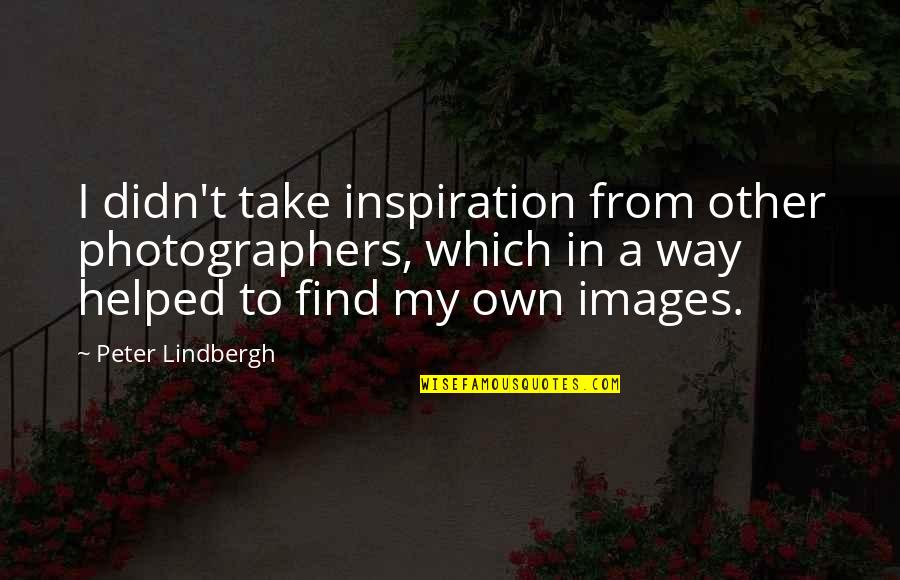 Kushan Period Quotes By Peter Lindbergh: I didn't take inspiration from other photographers, which Kushan Period Quotes By Peter Lindbergh: I didn't take inspiration from other photographers, which