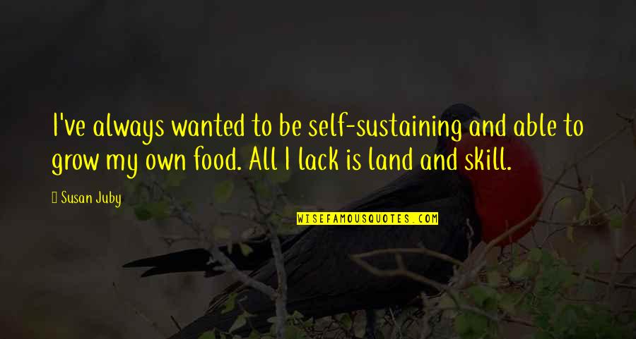 Kushan Period Quotes By Susan Juby: I've always wanted to be self-sustaining and able Kushan Period Quotes By Susan Juby: I've always wanted to be self-sustaining and able