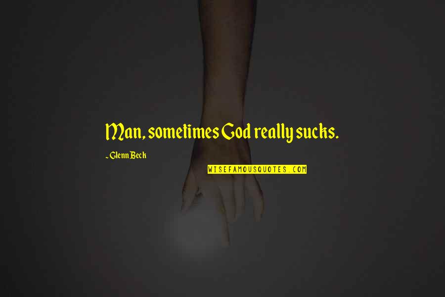 Kushandwizdom Funny Quotes By Glenn Beck: Man, sometimes God really sucks.