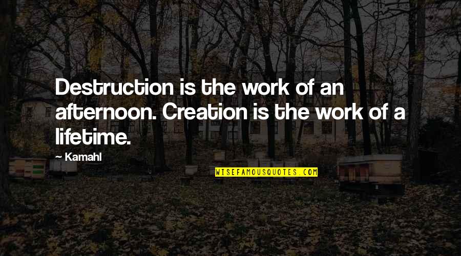 Kushandwizdom Funny Quotes By Kamahl: Destruction is the work of an afternoon. Creation