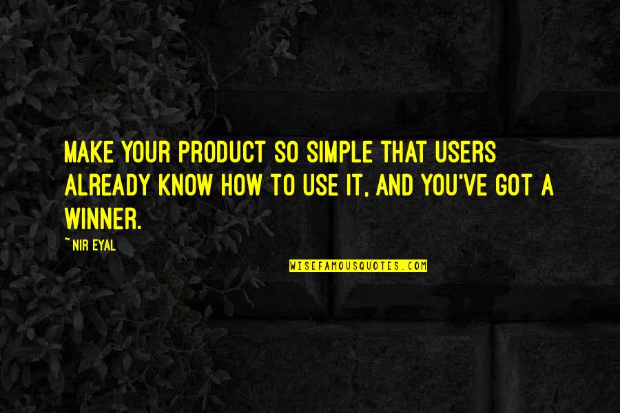 Kushandwizdom Short Quotes By Nir Eyal: Make your product so simple that users already