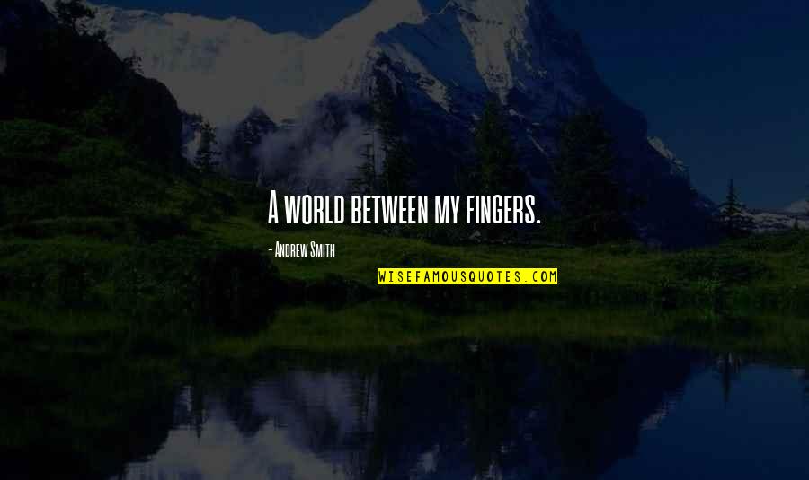 Kushchev Quotes By Andrew Smith: A world between my fingers. Kushchev Quotes By Andrew Smith: A world between my fingers.