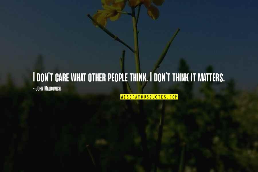 Kushdoc Quotes By John Malkovich: I don't care what other people think. I Kushdoc Quotes By John Malkovich: I don't care what other people think. I