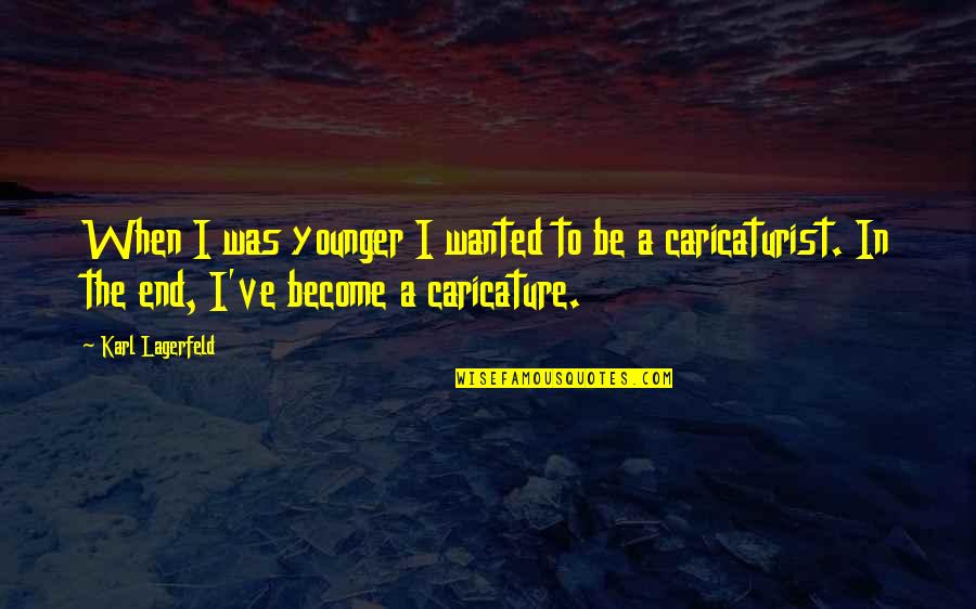 Kushdoll Quotes By Karl Lagerfeld: When I was younger I wanted to be