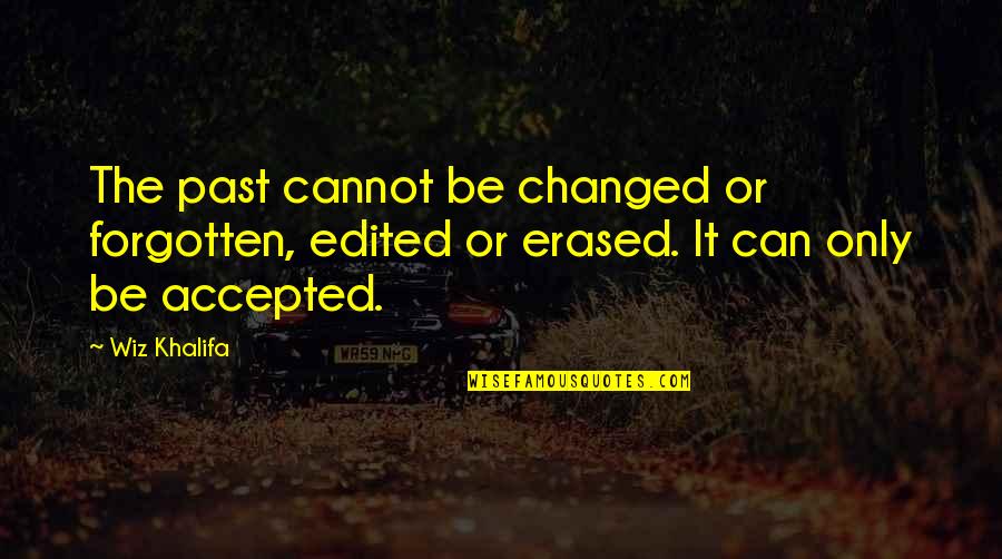 Kushida Shrine Quotes By Wiz Khalifa: The past cannot be changed or forgotten, edited