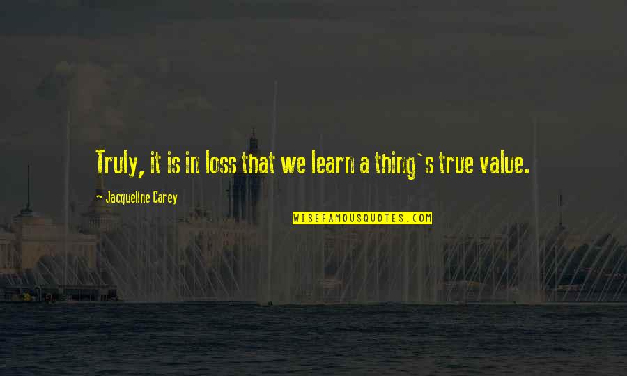 Kushiel Dart Quotes By Jacqueline Carey: Truly, it is in loss that we learn
