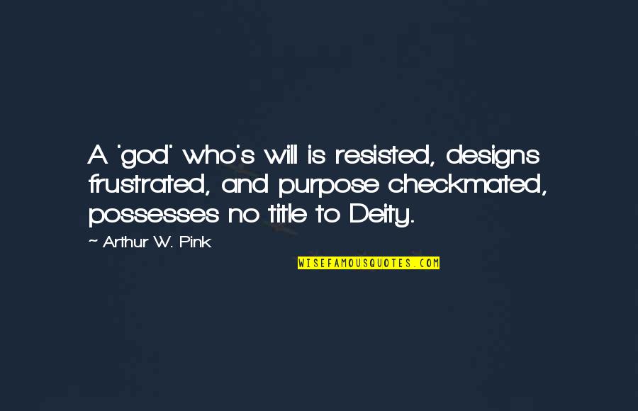 Kushiel's Scion Quotes By Arthur W. Pink: A 'god' who's will is resisted, designs frustrated,