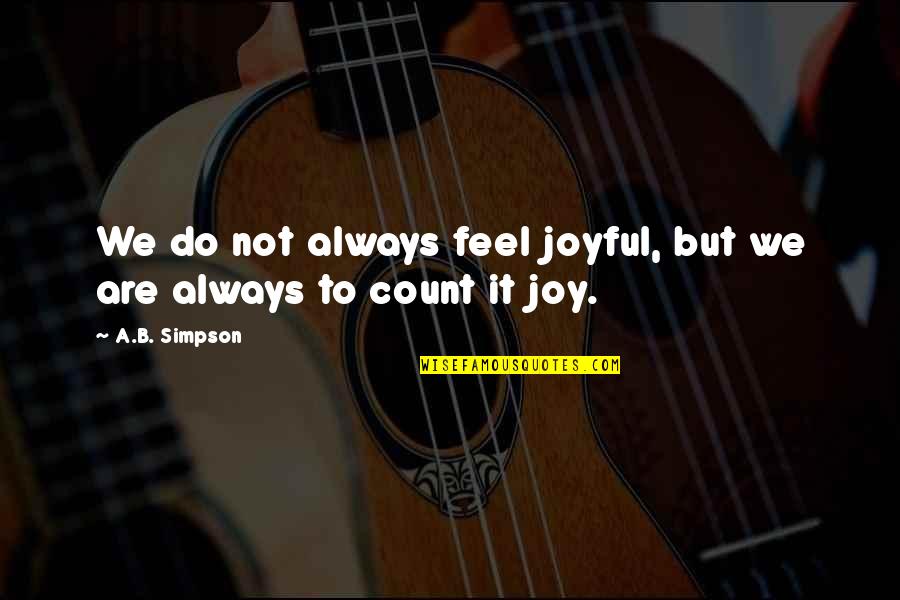 Kushiels Series Quotes By A.B. Simpson: We do not always feel joyful, but we