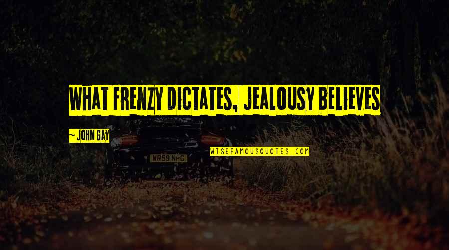 Kushiels Series Quotes By John Gay: What frenzy dictates, jealousy believes Kushiels Series Quotes By John Gay: What frenzy dictates, jealousy believes