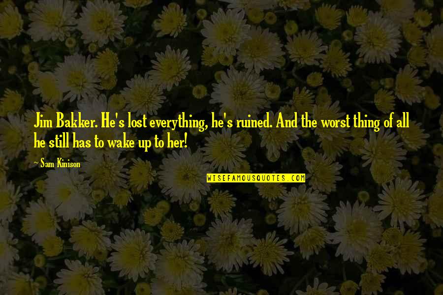 Kushindana By Goodluck Quotes By Sam Kinison: Jim Bakker. He's lost everything, he's ruined. And Kushindana By Goodluck Quotes By Sam Kinison: Jim Bakker. He's lost everything, he's ruined. And