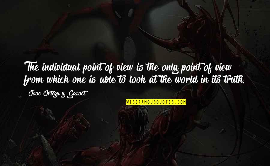 Kushite Quotes By Jose Ortega Y Gasset: The individual point of view is the only Kushite Quotes By Jose Ortega Y Gasset: The individual point of view is the only