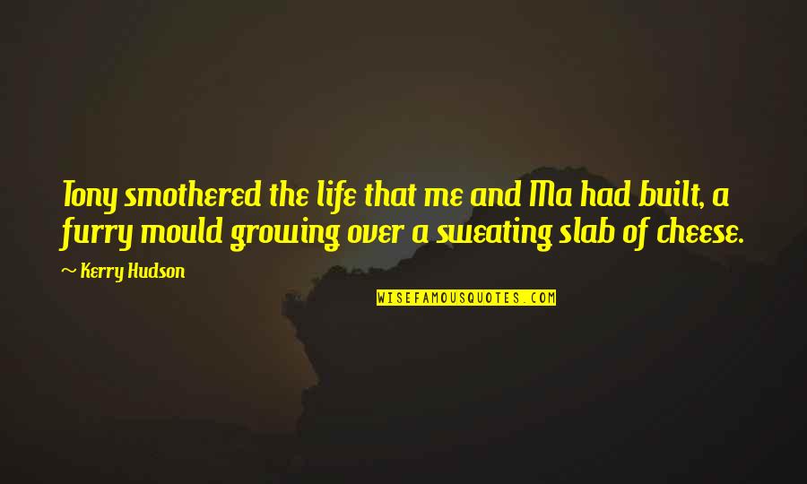 Kushite Quotes By Kerry Hudson: Tony smothered the life that me and Ma Kushite Quotes By Kerry Hudson: Tony smothered the life that me and Ma