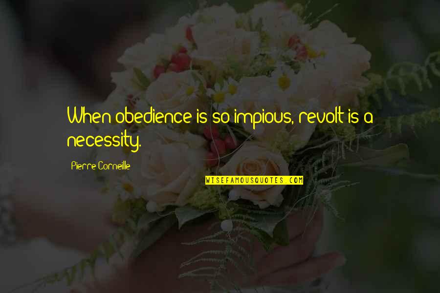 Kushkin Quotes By Pierre Corneille: When obedience is so impious, revolt is a