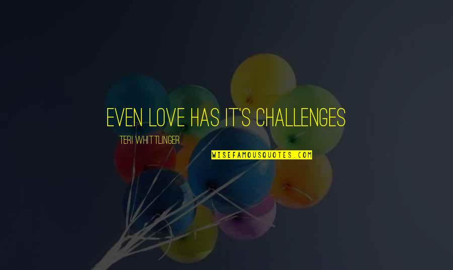 Kushkin Quotes By Teri Whittlinger: Even Love has it's challenges