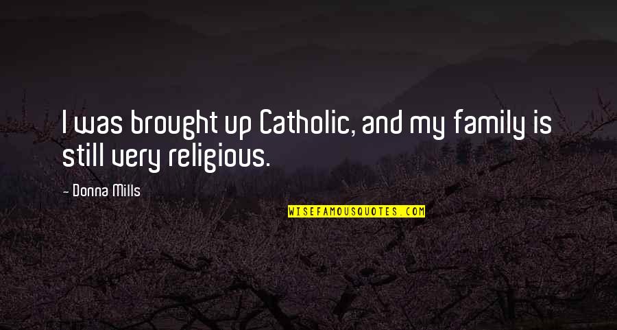 Kushkings Quotes By Donna Mills: I was brought up Catholic, and my family