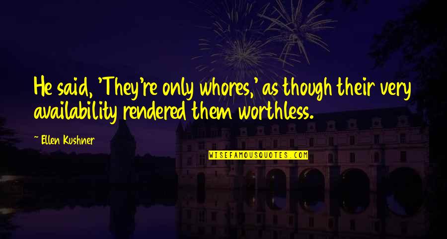 Kushner Quotes By Ellen Kushner: He said, 'They're only whores,' as though their Kushner Quotes By Ellen Kushner: He said, 'They're only whores,' as though their