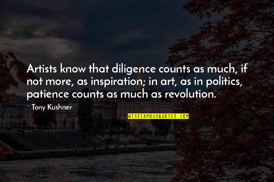 Kushner Quotes By Tony Kushner: Artists know that diligence counts as much, if Kushner Quotes By Tony Kushner: Artists know that diligence counts as much, if