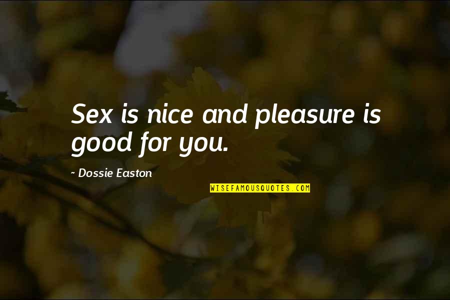 Kushners Dad Quotes By Dossie Easton: Sex is nice and pleasure is good for