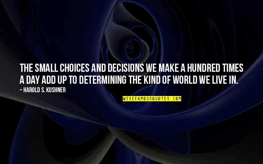 Kushner's Quotes By Harold S. Kushner: The small choices and decisions we make a Kushner's Quotes By Harold S. Kushner: The small choices and decisions we make a