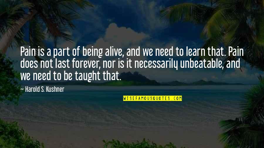 Kushner's Quotes By Harold S. Kushner: Pain is a part of being alive, and Kushner's Quotes By Harold S. Kushner: Pain is a part of being alive, and