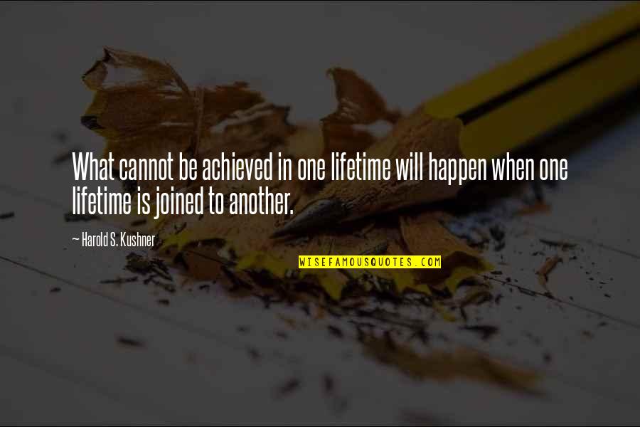 Kushner's Quotes By Harold S. Kushner: What cannot be achieved in one lifetime will Kushner's Quotes By Harold S. Kushner: What cannot be achieved in one lifetime will