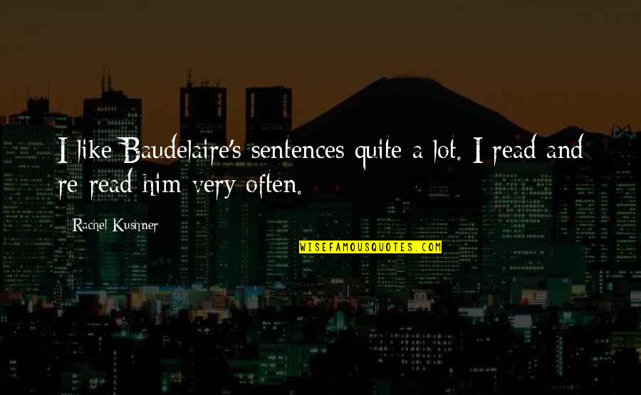 Kushner's Quotes By Rachel Kushner: I like Baudelaire's sentences quite a lot. I