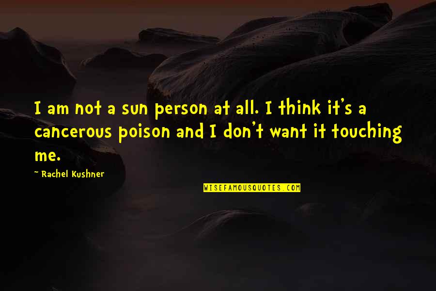 Kushner's Quotes By Rachel Kushner: I am not a sun person at all. Kushner's Quotes By Rachel Kushner: I am not a sun person at all.