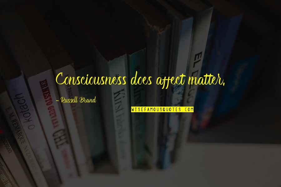 Kushtrim Hoxha Quotes By Russell Brand: Consciousness does affect matter. Kushtrim Hoxha Quotes By Russell Brand: Consciousness does affect matter.