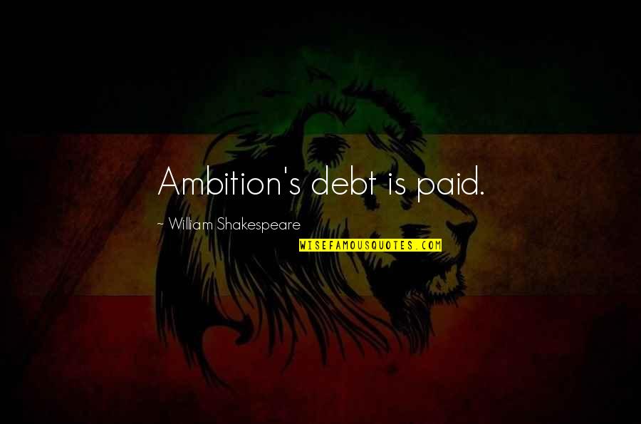 Kushtrim Sheremeti Quotes By William Shakespeare: Ambition's debt is paid. Kushtrim Sheremeti Quotes By William Shakespeare: Ambition's debt is paid.