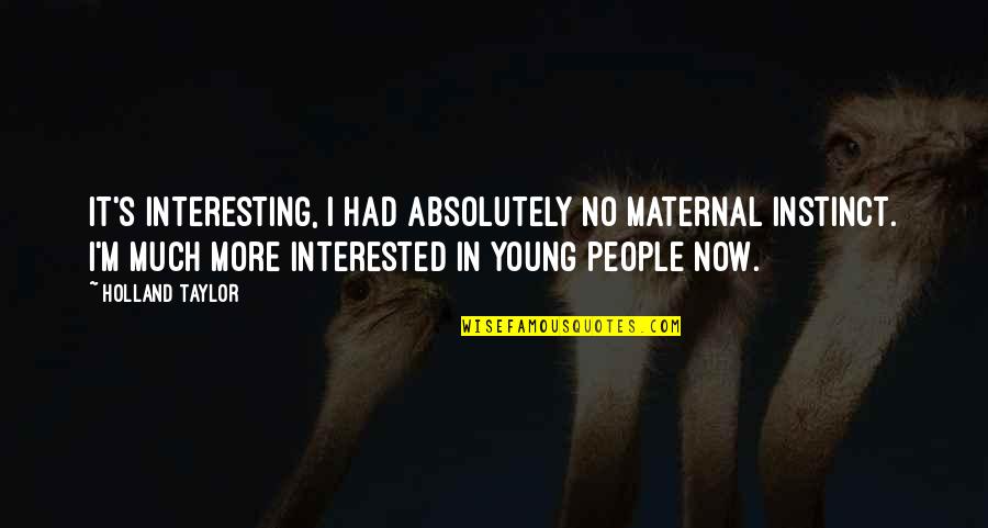 Kushtushme Quotes By Holland Taylor: It's interesting, I had absolutely no maternal instinct. Kushtushme Quotes By Holland Taylor: It's interesting, I had absolutely no maternal instinct.