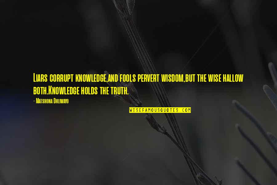 Kushukuru In English Quotes By Matshona Dhliwayo: Liars corrupt knowledge,and fools pervert wisdom,but the wise
