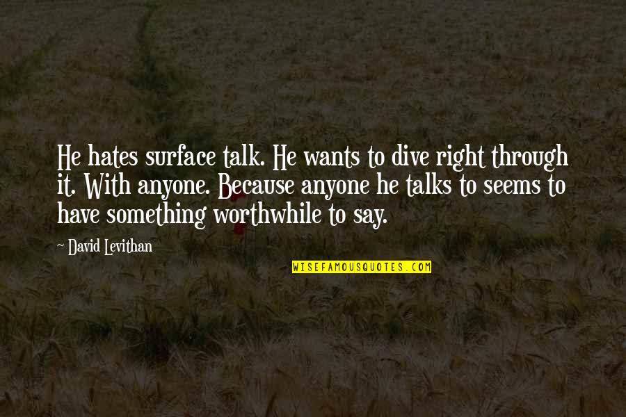 Kusiapkan Hatiku Quotes By David Levithan: He hates surface talk. He wants to dive