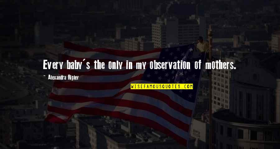 Kusiapkan Quotes By Alexandra Ripley: Every baby's the only in my observation of
