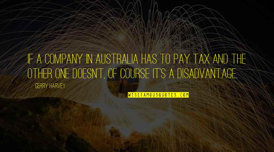 Kusikia Sauti Quotes By Gerry Harvey: If a company in Australia has to pay