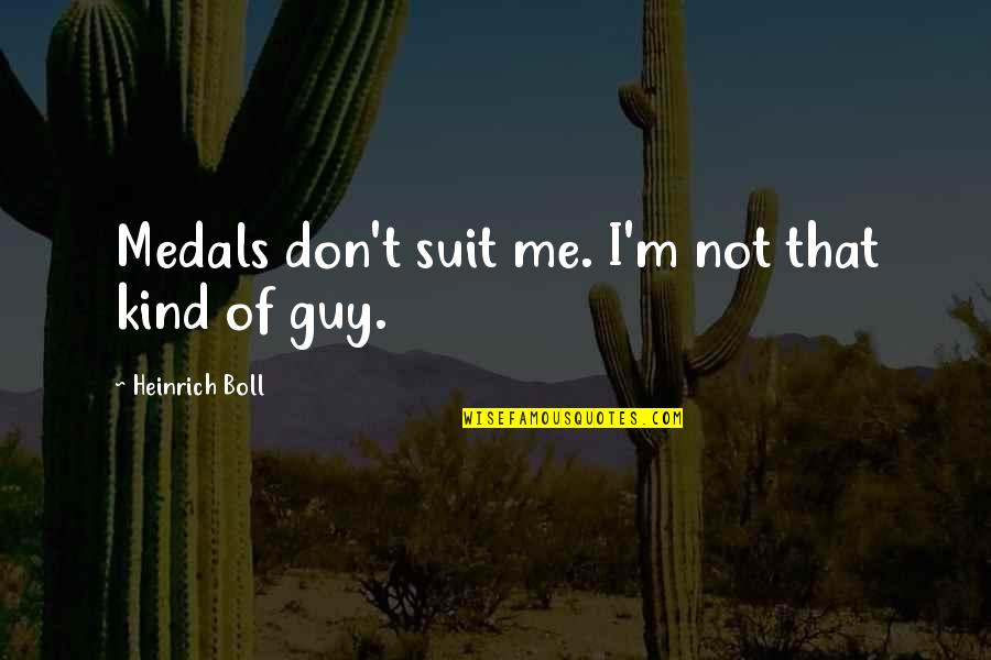 Kuske Family Quotes By Heinrich Boll: Medals don't suit me. I'm not that kind
