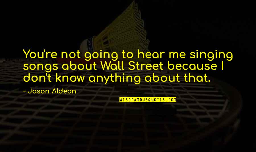 Kuskin Author Quotes By Jason Aldean: You're not going to hear me singing songs Kuskin Author Quotes By Jason Aldean: You're not going to hear me singing songs