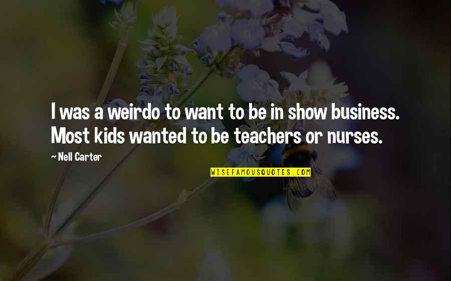 Kuskin Author Quotes By Nell Carter: I was a weirdo to want to be Kuskin Author Quotes By Nell Carter: I was a weirdo to want to be