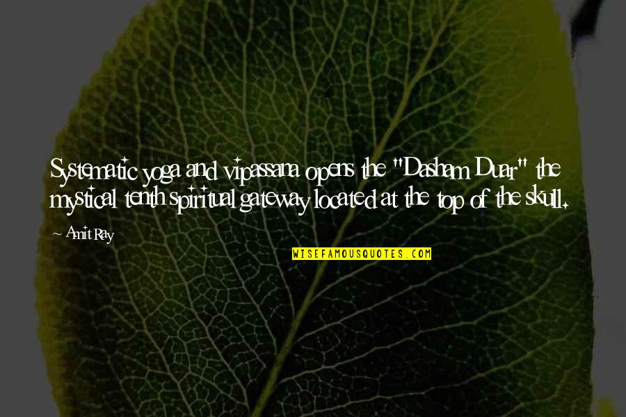 Kusnerak Quotes By Amit Ray: Systematic yoga and vipassana opens the "Dasham Duar" Kusnerak Quotes By Amit Ray: Systematic yoga and vipassana opens the "Dasham Duar"
