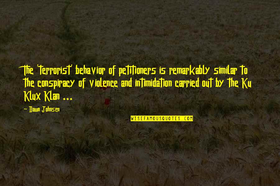 Ku'sox Quotes By Dawn Johnsen: The 'terrorist' behavior of petitioners is remarkably similar Ku'sox Quotes By Dawn Johnsen: The 'terrorist' behavior of petitioners is remarkably similar