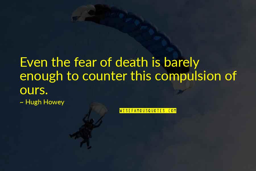 Kuspit Comisiones Quotes By Hugh Howey: Even the fear of death is barely enough