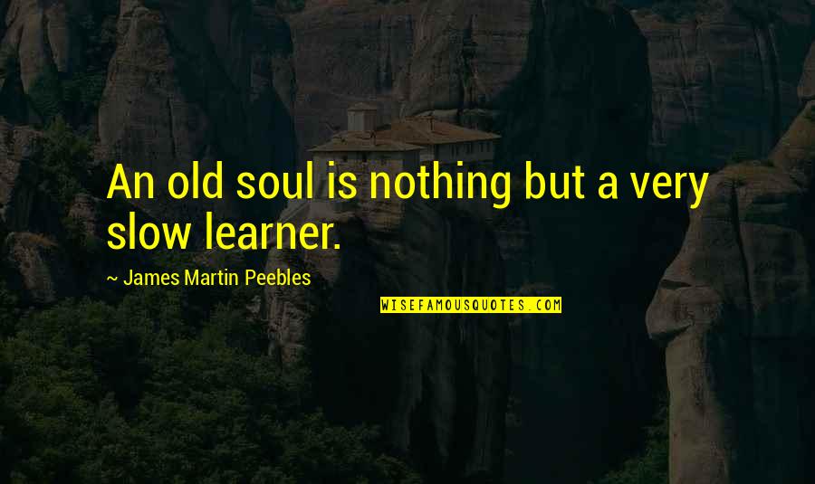 Kuspit Mexico Quotes By James Martin Peebles: An old soul is nothing but a very