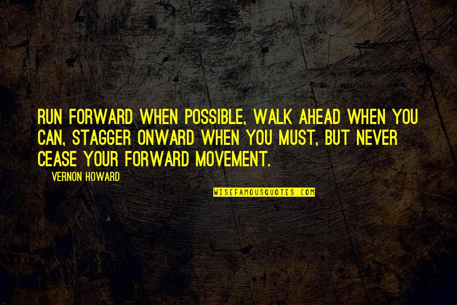 Kussen Quotes By Vernon Howard: Run forward when possible, walk ahead when you