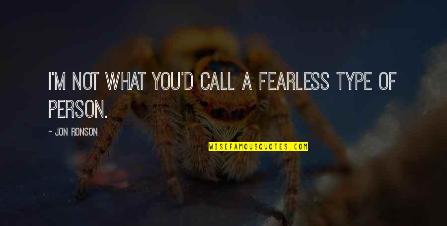 Kusserow On Compliance Quotes By Jon Ronson: I'm not what you'd call a fearless type Kusserow On Compliance Quotes By Jon Ronson: I'm not what you'd call a fearless type