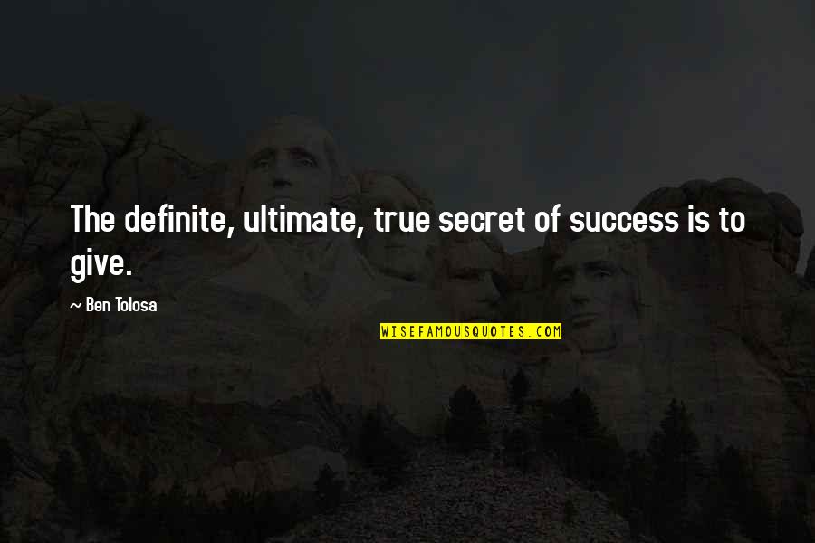 Kussman Whitehill Quotes By Ben Tolosa: The definite, ultimate, true secret of success is